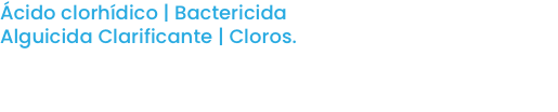 Ácido clorhídico | Bactericida Alguicida Clarificante | Cloros.