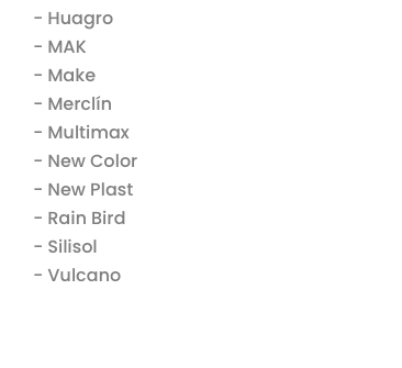 - Huagro
- MAK
- Make
- Merclín
- Multimax
- New Color
- New Plast
- Rain Bird
- Silisol
- Vulcano
